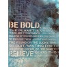 BE BOLD... BELIEVE